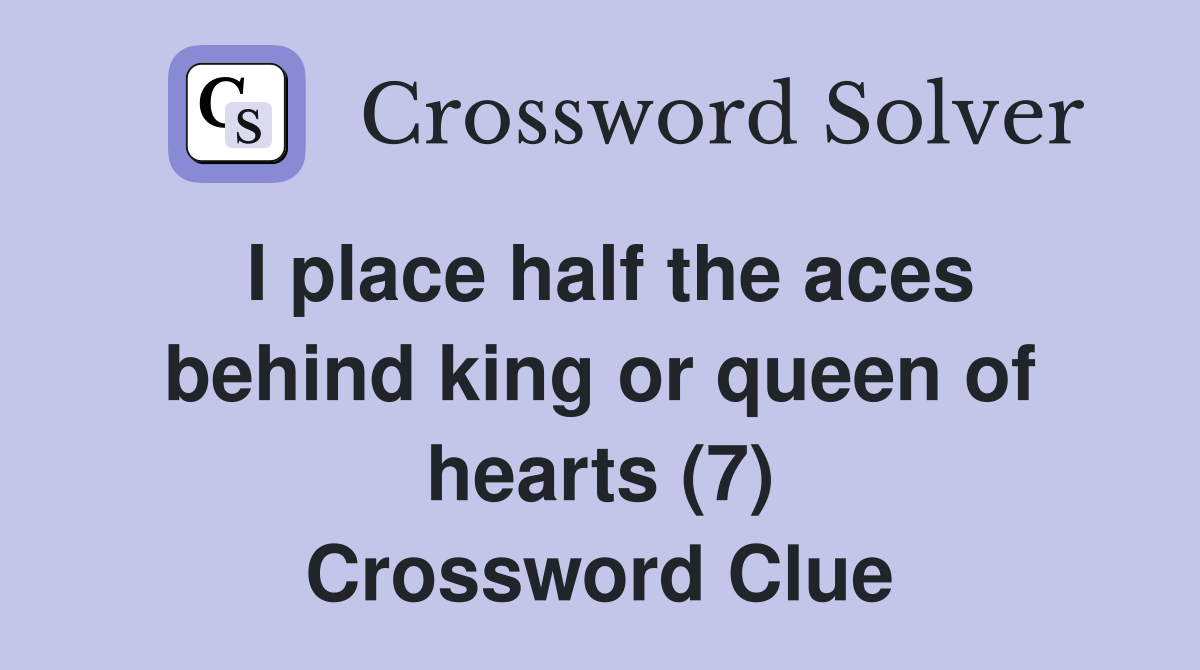 I place half the aces behind king or queen of hearts (7) Crossword